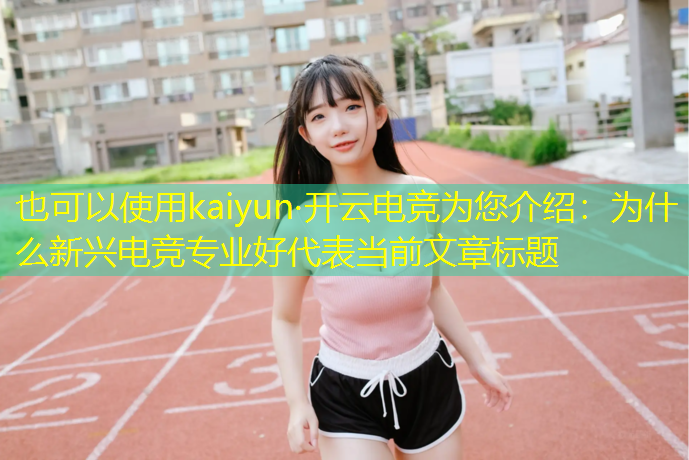 kaiyun·开云电竞为您介绍：为什么新兴电竞专业好