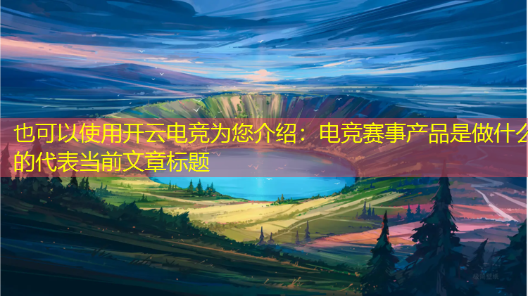 开云电竞为您介绍：电竞赛事产品是做什么的